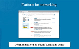 Platform for networking




Communities formed around events and topics
 