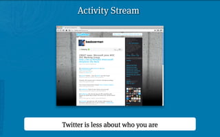 Activity Stream




Twitter is less about who you are
 