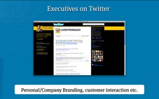 Executives on Twitter




Personal/Company Branding, customer interaction etc.
 