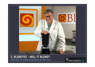 2. BLENDTEC - WILL IT BLEND?
HOME SALES OF BLENDERS INCREASED BY OVER 700%
 