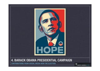 4. BARACK OBAMA PRESIDENTIAL CAMPAIGN
CONTRIBUTIONS FROM SOCIAL MEDIA WON THE ELECTION
 