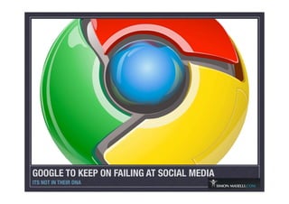 GOOGLE TO KEEP ON FAILING AT SOCIAL MEDIA
ITS NOT IN THEIR DNA
 