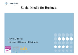 Social Media for Business




Kevin Gibbons
Director of Search, SEOptimise
 