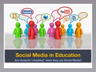 Social Media in Education
Are students “cheating” when they use Social Media?

                                                      1
 