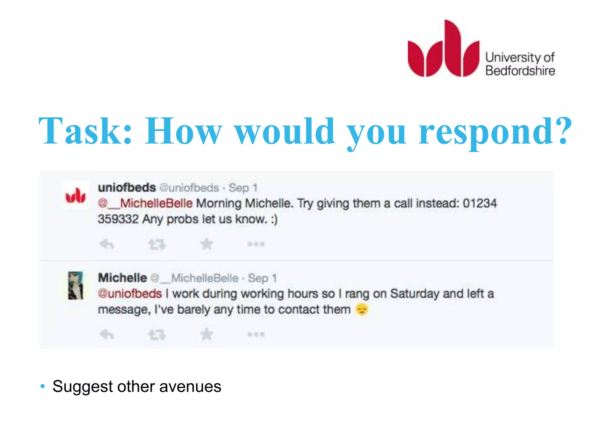 Task: How would you respond?
• Suggest other avenues
 