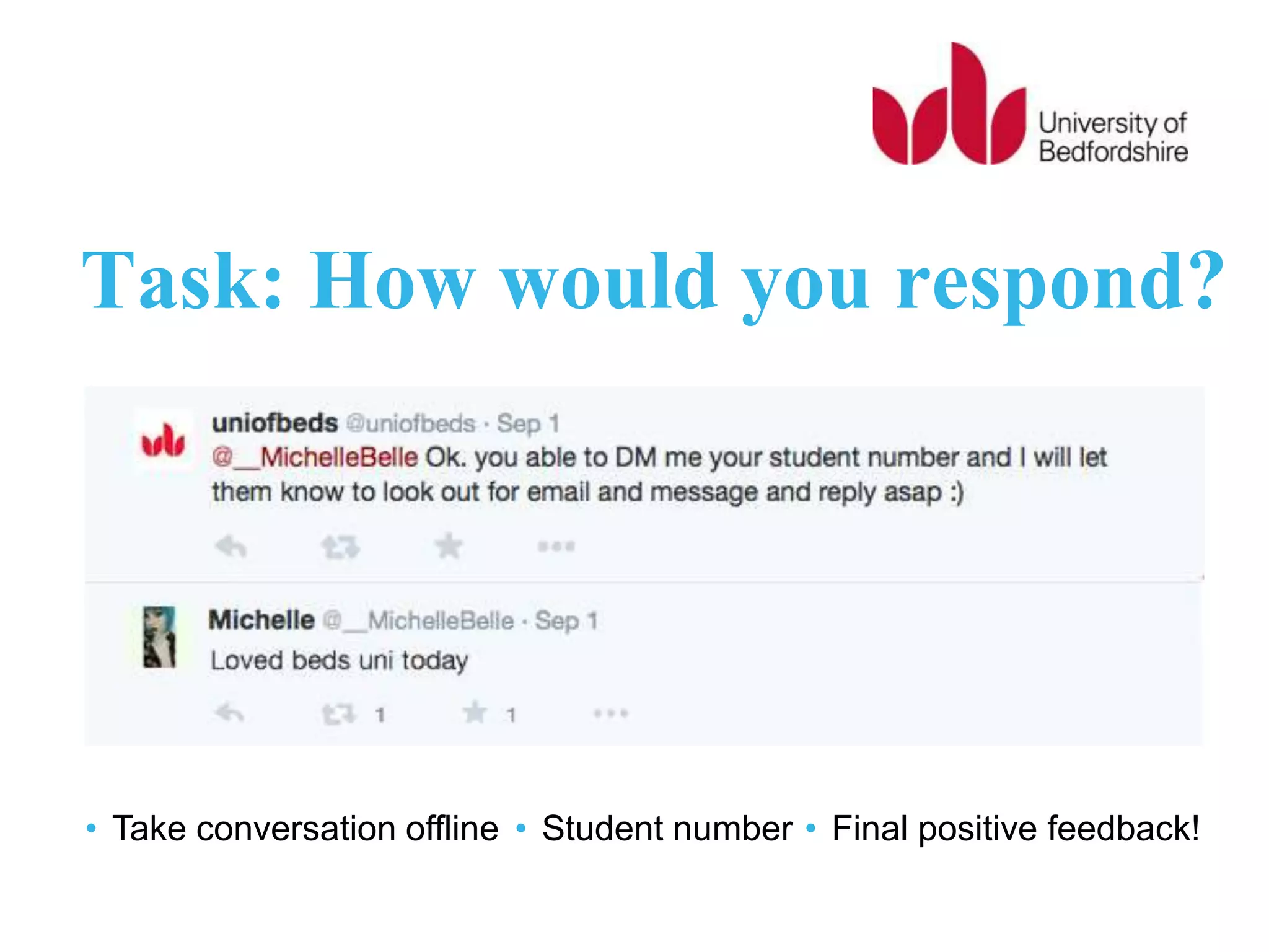 Task: How would you respond?
• Take conversation offline • Final positive feedback!• Student number
 
