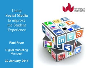 Using
Social Media
to improve
the Student
Experience
Paul Fryer
Digital Marketing
Manager
30 January 2014
 