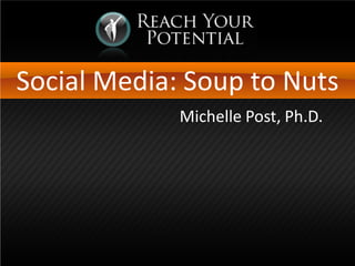 Social Media: Soup to Nuts
Michelle Post, Ph.D., MBA, CSMS
 