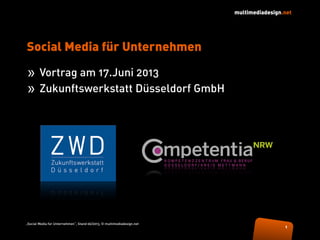 multimediadesign.net
„Social Media für Unternehmen“, Stand 06/2013, © multimediadesign.net
Social Media für Unternehmen
1
» Vortrag am 17.Juni 2013
» Zukunftswerkstatt Düsseldorf GmbH
 