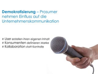 #  User  erstellen ihren eigenen Inhalt #  Konsumenten  definieren Marke  #  Kollaboration  statt Kontrolle Demokratisierung  – Prosumer nehmen Einfluss auf die  Unternehmenskommunikation 