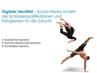 # Soziale Kompetenz # Kommunikationskompetenz # Schreibkompetenz Digitale Identität  – Social Media schärft die Schlüsselqualifikationen und Fähigkeiten für die Zukunft.  