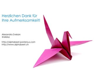 Alexandra Zvekan @aleksz http://alphabeet.posterous.com http://www.alphabeet.ch Herzlichen Dank für Ihre Aufmerksamkeit! 