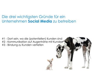 #1 - Dort sein, wo die (potentiellen) Kunden sind #2 - Kommunikation auf Augenhöhe mit Kunden #3 - Bindung zu Kunden vertiefen Die drei wichtigsten Gründe für   ein Unternehmen  Social Media  zu betreiben 