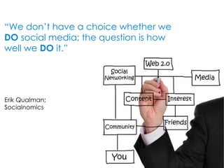 Erik Qualman; Socialnomics “ We don’t have a choice whether we  DO  social media; the question is how well we  DO  it.” 