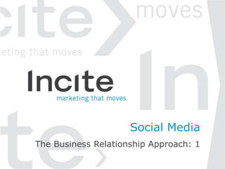 Social Media
The Business Relationship Approach: 1
 