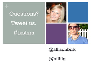 +
    Questions?
    Tweet us.
     #txstsm

                 @allisonbirk

                 @billilg
 