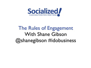 The Rules of Engagement
   With Shane Gibson
@shanegibson #idobusiness
 