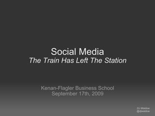 Social Media The Train Has Left The Station Kenan-Flagler Business School September 17th, 2009 DJ Waldow @djwaldow 