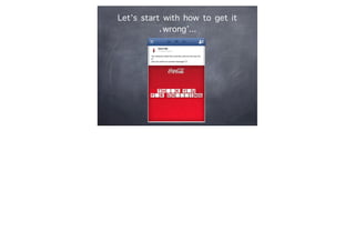 Let’s start with how to get it
‘wrong’...
 