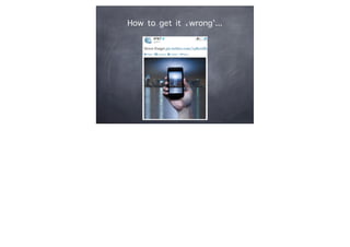 How to get it ‘wrong’...
 