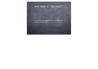 How much is ‘too much’?
“To the c*nt who smashed into my car wing mirror,
thanks a f*cking bunch!”
 