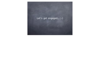 Let’s get engaged... ;-)
 