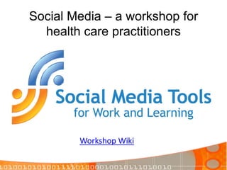 Social Media – a workshop for health care practitioners Workshop Wiki 