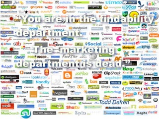 • “You are in the findability
department.
• The marketing
department is dead.”
• -
•
• - Todd Defren
 