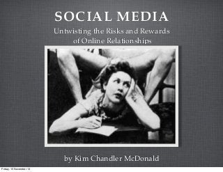 SOCIAL MEDIA
Untwisting the Risks and Rewards
of Online Relationships

by Kim Chandler McDonald
Friday, 15 November 13

 
