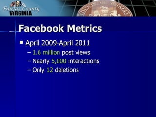 Facebook Metrics
   April 2009-April 2011
    – 1.6 million post views
    – Nearly 5,000 interactions
    – Only 12 deletions
 