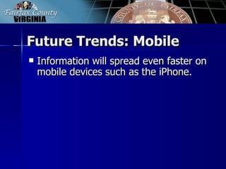 Future Trends: Mobile
   Information will spread even faster on
    mobile devices such as the iPhone.
 
