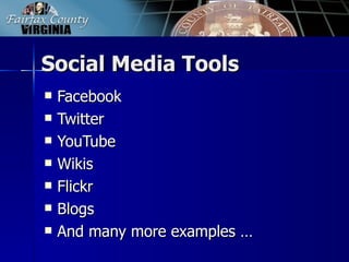Social Media Tools
   Facebook
   Twitter
   YouTube
   Wikis
   Flickr
   Blogs
   And many more examples …
 