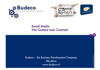 Social Media
     Van Contact naar Contract:




                                             © Copyright 2009 - Budeco B.V.
Budeco – the Business Development Company
                 @budeco
              www.budeco.nl
 
