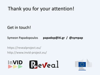 Thank you for your attention!
https://revealproject.eu/
http://www.invid-project.eu/
Get in touch!
Symeon Papadopoulos papadop@iti.gr / @sympap
 