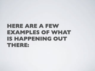 HERE ARE A FEW
EXAMPLES OF WHAT
IS HAPPENING OUT
THERE:
 