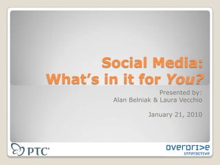 Social Media: What’s in it for You? Presented by:Alan Belniak & Laura Vecchio January 21, 2010 