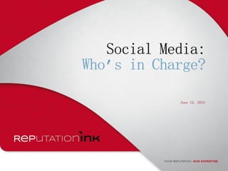 Social Media:
Who’s in Charge?
June 15, 2015
 