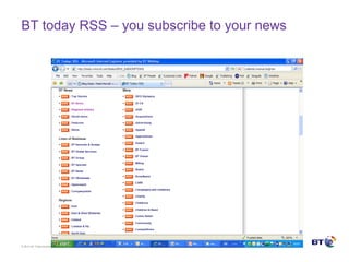 © Brit ish Telecommunicat ions plc
BT today RSS – you subscribe to your news
 