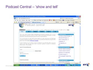 © Brit ish Telecommunicat ions plc
Podcast Central – ‘show and tell’
 