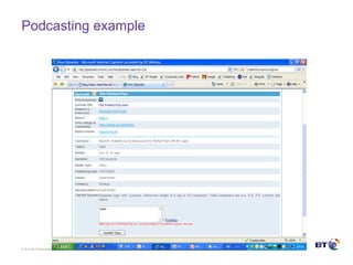 © Brit ish Telecommunicat ions plc
Podcasting example
 