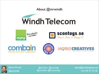 About @mrwindh




Rikard Windh    @mm3se @scantags       rikard@windhtelecom.se
@mrwindh       @combain @locationapi         +46 705 97 70 28
 