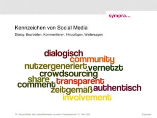  | Social Media: Wird jeder Mitarbeiter zu einem Pressesprecher? | 7. Mai 2010 Kennzeichen von Social Media  Dialog: Bearbeiten, Kommentieren, Hinzufügen, Weitersagen 