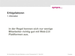 Erfolgsfaktoren 1. Information in der Regel kennen sich nur wenige Mitarbeiter richtig gut mit Web-2.0-Plattformen aus.   | Social Media: Wird jeder Mitarbeiter zu einem Pressesprecher? | 7. Mai 2010 