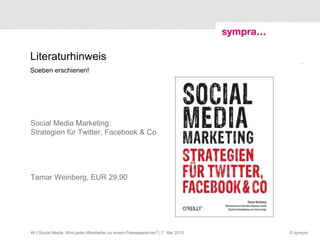  | Social Media: Wird jeder Mitarbeiter zu einem Pressesprecher? | 7. Mai 2010 Social Media Marketing:  Strategien für Twitter, Facebook & Co Tamar Weinberg, EUR 29,90 Literaturhinweis  Soeben erschienen! 