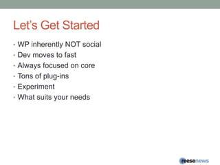 Let’s Get Started<br />WP inherently NOT social<br />Dev moves to fast<br />Always focused on core<br />Tons of plug-ins<b...