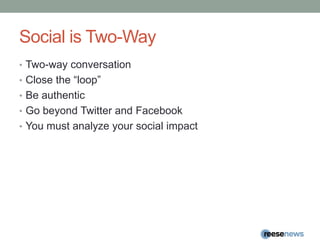 Social is Two-WayTwo-way conversationClose the “loop”Be authenticGo beyond Twitter and FacebookYou must analyze your social impact
