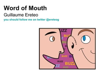 Word of Mouth Guillaume Ereteo you should follow me on twitter @ereteog 