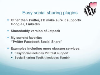 Easy social sharing plugins
 Other than Twitter, FB make sure it supports
  Google+, Linkedin

 Sharedaddy version of Je...