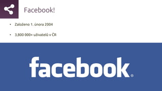Facebook!
13
• Založeno 1. února 2004
• 3,800 000+ uživatelů v ČR
 