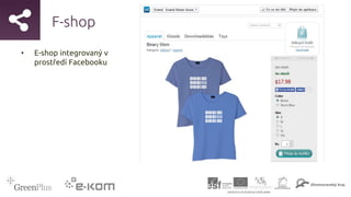 F-shop
• E-shop integrovaný v
prostředí Facebooku
 